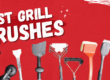 best grill brushes, best grill cleaning brush, grill brush, grill brushes, best brush for grill, best brushes for grill